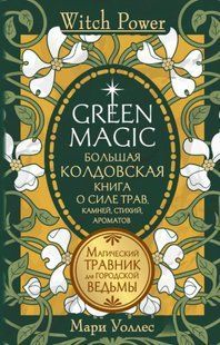 Green Magic. Велика чаклунська книга про силу трав, каміння, стихій, ароматів. Магічний травник для міської відьми. Воллес М. 125068 фото