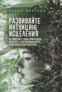 Розвивайте інтуїцію лікування. Активуйте свою природну мудрість для оптимального здоров'я та благополуччя. Діллард Ш. 123024 фото