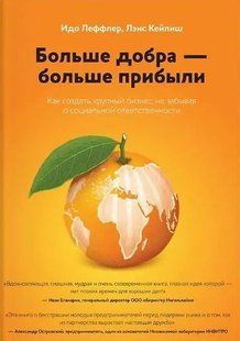 Більше добра - більше прибутку. Як створити великий бізнес, не забуваючи про соціальну відповідальність. Леффлер І., Кейліш Л. 123048 фото
