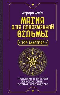 Магія для сучасної відьми. Практики та ритуали жіночої сили. Повне керівництво. Фейт А. 126064 фото